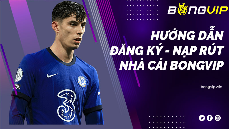 Chỉ dẫn đăng ký - nạp rút BONGVIP mau chóng, hiệu quả