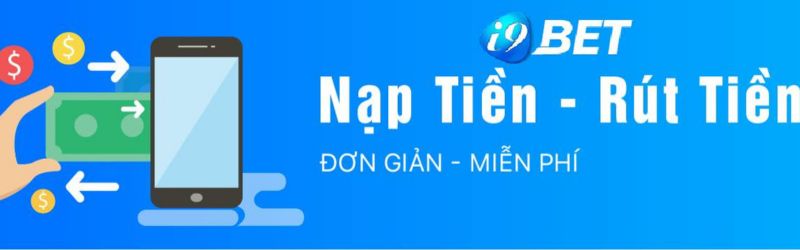 Hướng dẫn chi tiết cách nạp - rút tiền tại i9bet